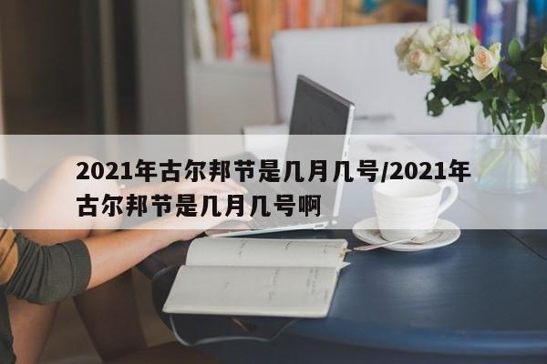 2021年古尔邦节是几月几号/2021年古尔邦节是几月几号啊