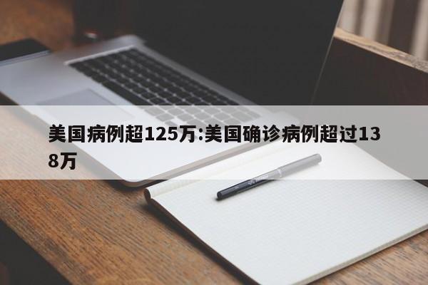 美国病例超125万:美国确诊病例超过138万