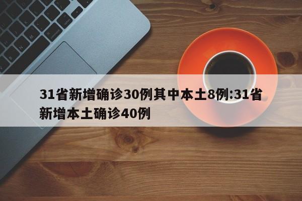 31省新增确诊30例其中本土8例:31省新增本土确诊40例