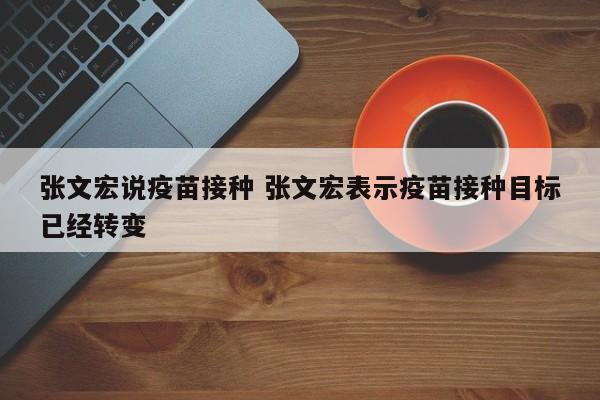 张文宏说疫苗接种 张文宏表示疫苗接种目标已经转变