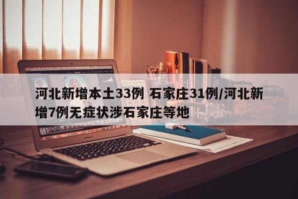 河北新增本土33例 石家庄31例/河北新增7例无症状涉石家庄等地