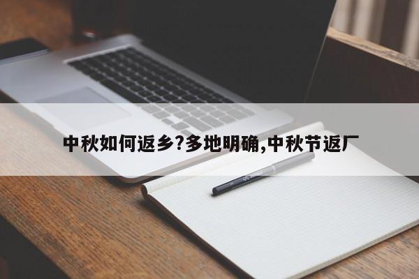 中秋如何返乡?多地明确,中秋节返厂