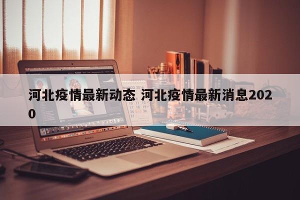 河北疫情最新动态 河北疫情最新消息2020