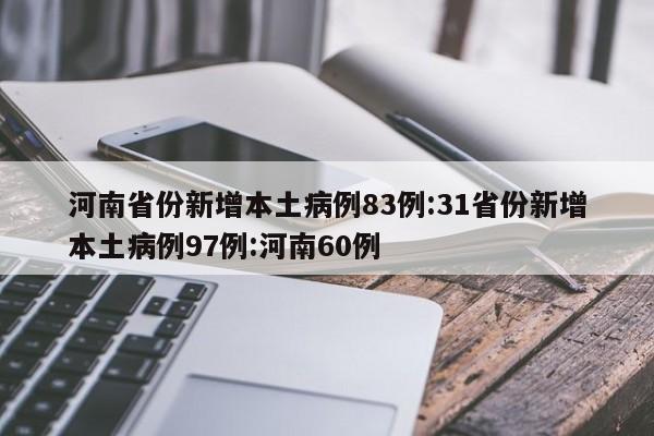 河南省份新增本土病例83例:31省份新增本土病例97例:河南60例