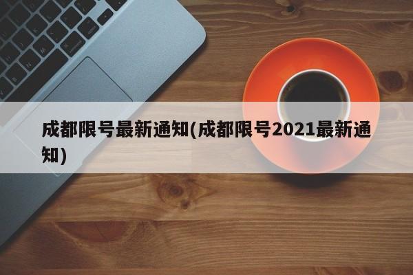 成都限号最新通知(成都限号2021最新通知)