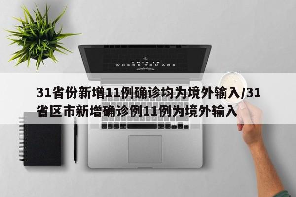 31省份新增11例确诊均为境外输入/31省区市新增确诊例11例为境外输入