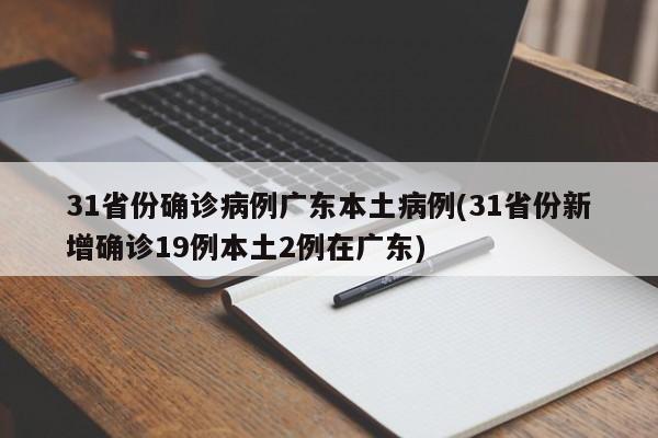 31省份确诊病例广东本土病例(31省份新增确诊19例本土2例在广东)