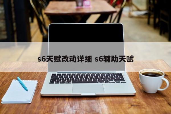s6天赋改动详细 s6辅助天赋