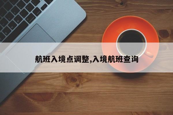 航班入境点调整,入境航班查询