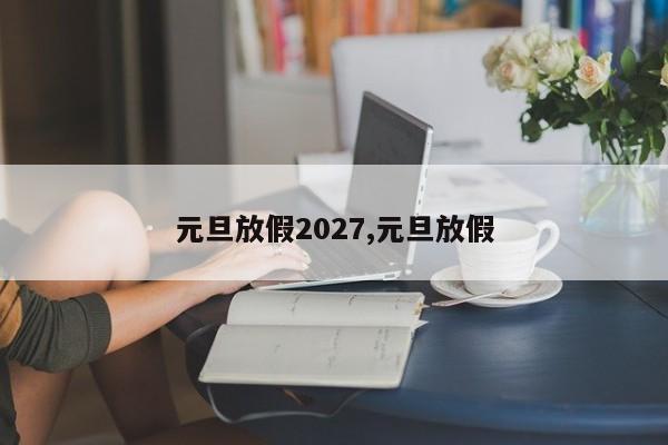 元旦放假2027,元旦放假