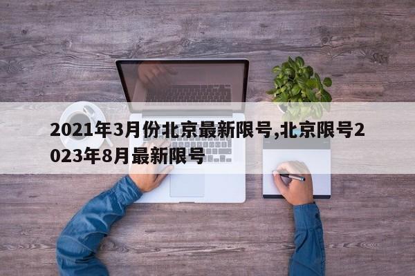 2021年3月份北京最新限号,北京限号2023年8月最新限号