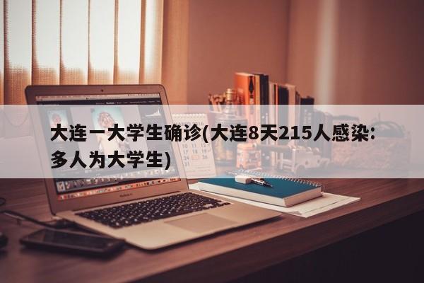 大连一大学生确诊(大连8天215人感染:多人为大学生)