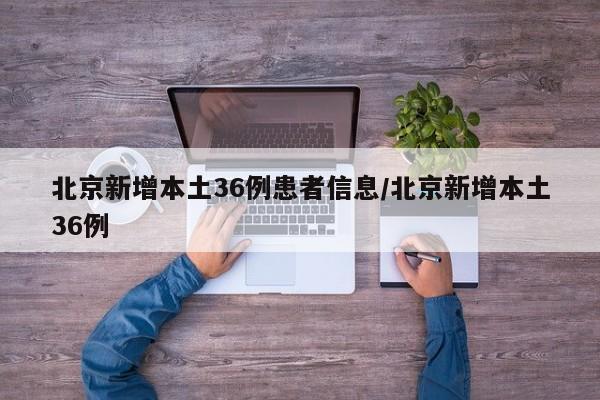 北京新增本土36例患者信息/北京新增本土36例